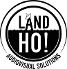 LAND HO! AUDIOVISUAL SOLUTIONS